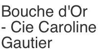 Bouche d'Or - Cie Caroline Gautier